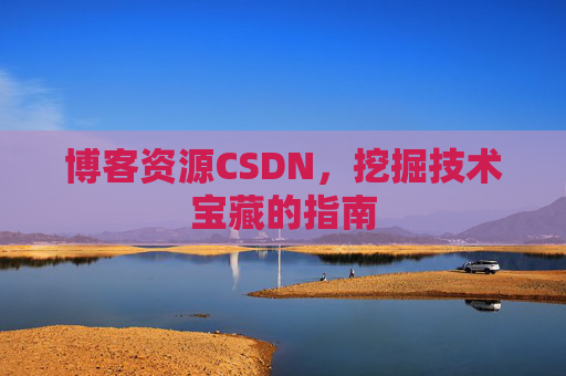 博客资源CSDN，挖掘技术宝藏的指南