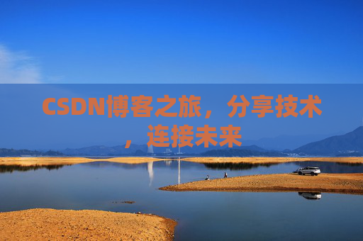 CSDN博客之旅，分享技术，连接未来